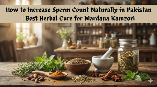 How to Increase Sperm Count Naturally in Pakistan  Best Herbal Cure for Mardana Kamzori